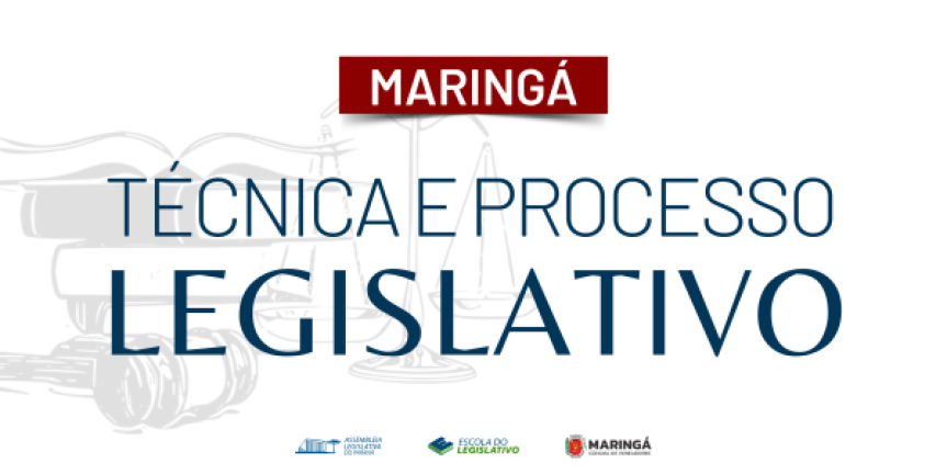 Assembleia Legislativa do Paraná promove curso “Técnica e Processo Legislativo” em parceria com a Câmara Municipal de Maringá